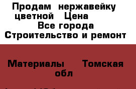 Продам  нержавейку, цветной › Цена ­ 180 - Все города Строительство и ремонт » Материалы   . Томская обл.